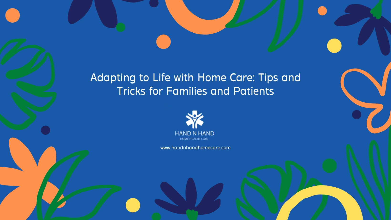 Adapting to Life with Home Care- Tips and Tricks for Families and Patients