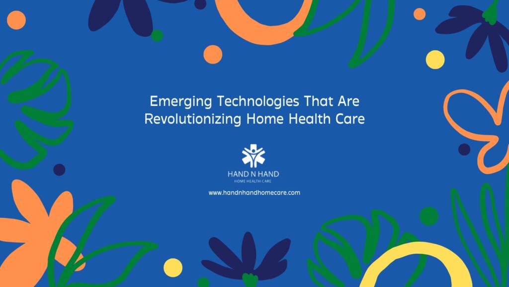 Emerging Technologies That Are Revolutionizing Home Health Care